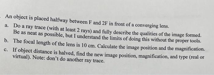 An Object Is Placed Halfway Between F And 2f In Front Of A Converging Lens A Do A Ray Trace With At Least 2 Rays And 1