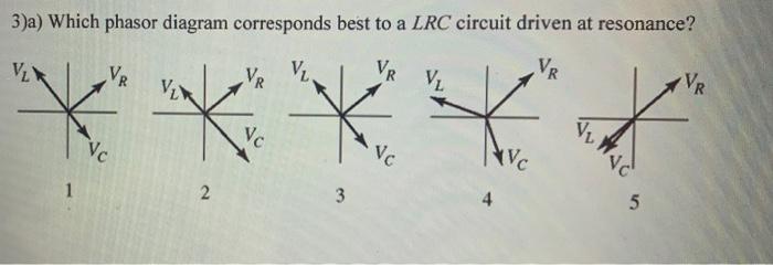 3 A Which Phasor Diagram Corresponds Best To A Lrc Circuit Driven At Resonance V Vr Vr V Vr Vr Ven Vl Vr X X X X 20 Vc 1