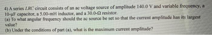 4 A Series Lrc Circuit Consists Of An Ac Voltage Source Of Amplitude 140 0 V And Variable Frequency A 10 Uf Capacitor 1