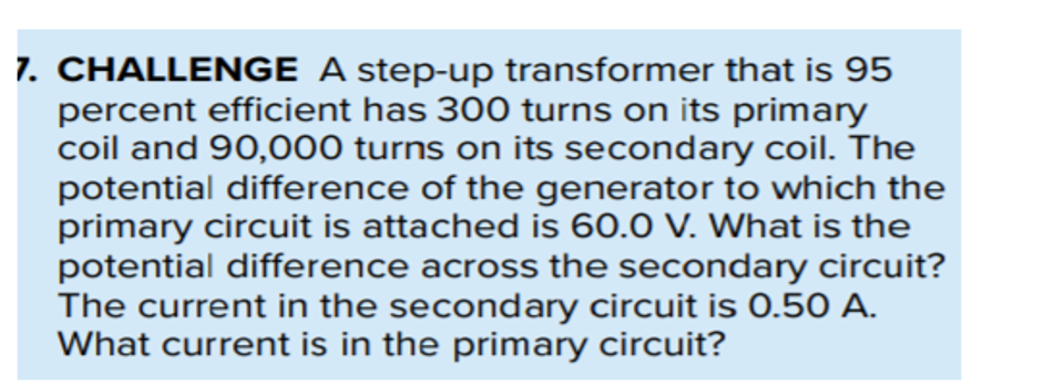7 Challenge A Step Up Transformer That Is 95 Percent Efficient Has 300 Turns On Its Primary Coil And 90 000 Turns On It 1
