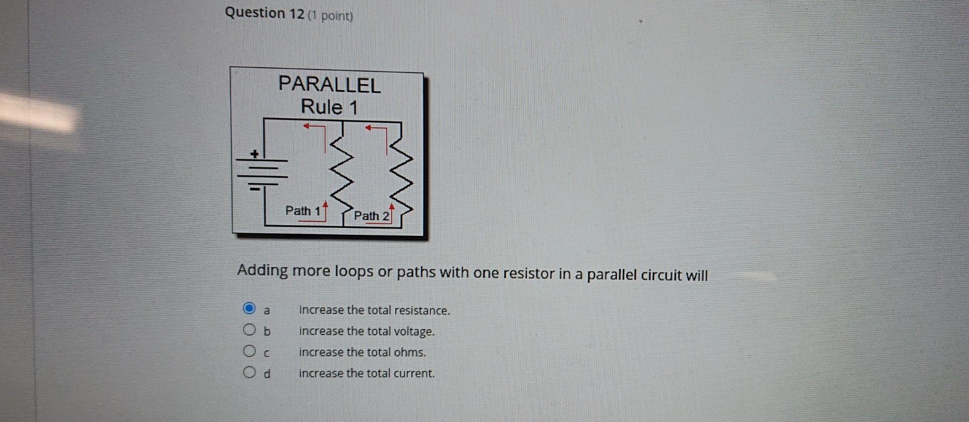 Question 12 1 Point Parallel Rule 1 W Path 1 Path 2 Adding More Loops Or Paths With One Resistor In A Parallel Circuit 1