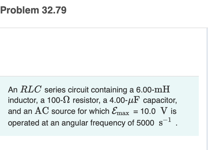 Problem 32 79 An Rlc Series Circuit Containing A 6 00 Mh Inductor A 100 12 Resistor A 4 00 4f Capacitor And An Ac Sou 1