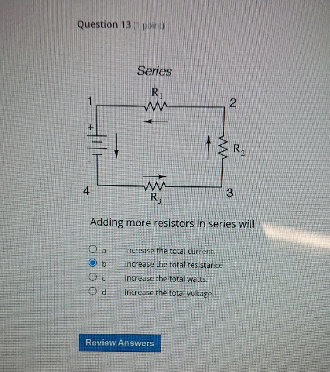 Question 13 1 Point Series Ri 1 N Per 4 W R 3 Adding More Resistors In Series Will O A Increase The Total Current B 1