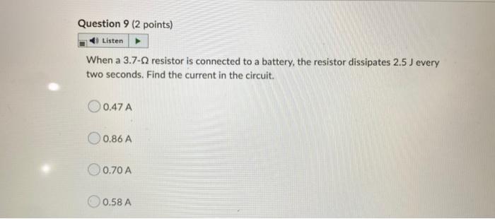 Question 9 2 Points Listen When A 3 7 Resistor Is Connected To A Battery The Resistor Dissipates 2 5 Every Two Secon 1