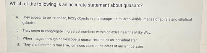 Which Of The Following Is An Accurate Statement About Quasars A They Appear To Be Extended Fuzzy Objects In A Telesco 1