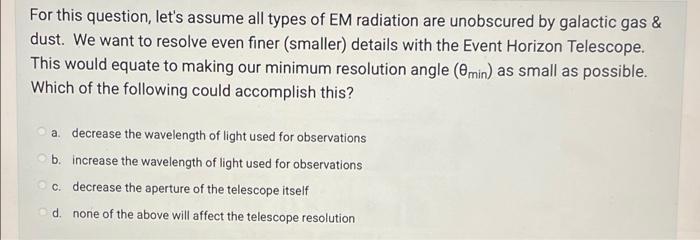 For This Question Let S Assume All Types Of Em Radiation Are Unobscured By Galactic Gas Dust We Want To Resolve Even 1