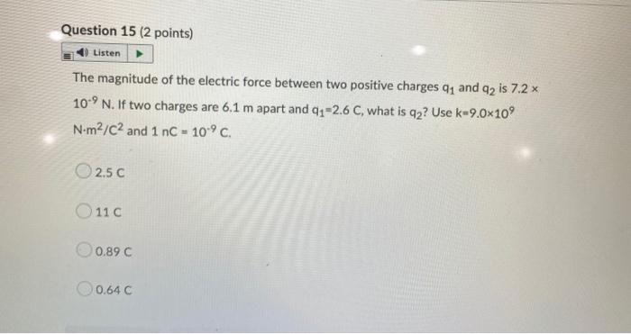 Question 15 2 Points Listen The Magnitude Of The Electric Force Between Two Positive Charges 91 And 22 Is 7 2 X 10 N 1