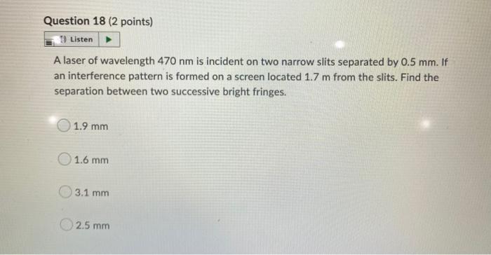 Question 18 2 Points 1 Listen A Laser Of Wavelength 470 Nm Is Incident On Two Narrow Slits Separated By 0 5 Mm If An 1