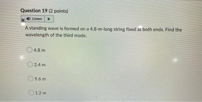 Question 19 2 Points Listen A Standing Wave Is Formed On A 4 8 M Long String Fixed At Both Ends Find The Wavelength O 1