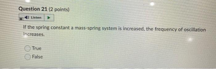 Question 21 2 Points Listen If The Spring Constant A Mass Spring System Is Increased The Frequency Of Oscillation Inc 1