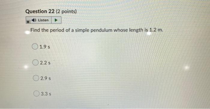 Question 22 2 Points Listen Find The Period Of A Simple Pendulum Whose Length Is 1 2 M 1 9 S 2 2 S 02 95 3 3 S 1