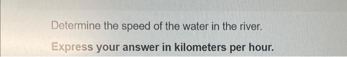 A Boat Takes 3 5 Hours To Travel 40 Km Down A River Then 5 0 Hours To Return Determine The Speed Of The Water In The 2