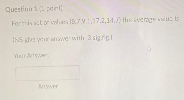 Question 1 1 Point For This Set Of Values 8 7 9 1 17 2 14 7 The Average Value Is Nb Give Your Answer With 3 Sig Fig 1