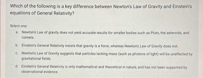 Which Of The Following Is A Key Difference Between Newton S Law Of Gravity And Einstein S Equations Of General Relativit 1