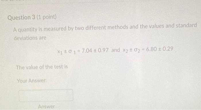 Question 3 1 Point A Quantity Is Measured By Two Different Methods And The Values And Standard Deviations Are X1 1 0 1 1