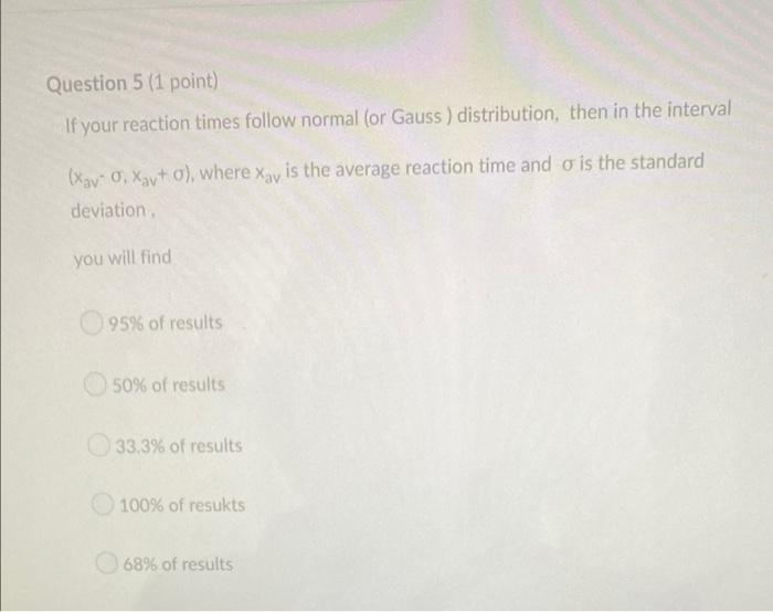 Question 5 1 Point If Your Reaction Times Follow Normal Or Gauss Distribution Then In The Interval Xav 0 Xavt O 1