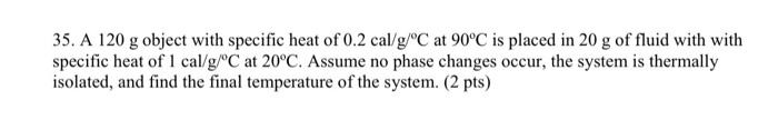 35 A 120 G Object With Specific Heat Of 0 2 Cal G C At 90 C Is Placed In 20 G Of Fluid With With Specific Heat Of 1 Ca 1