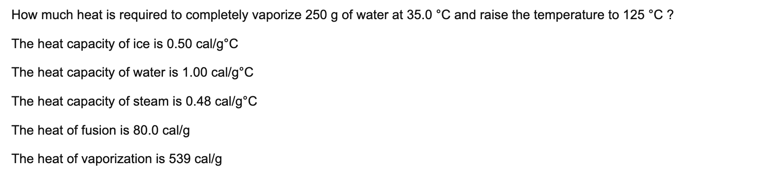 How Much Heat Is Required To Completely Vaporize 250 G Of Water At 35 0 C And Raise The Temperature To 125 C The Hea 1