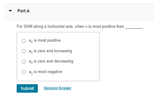 Part A For Shm Along A Horizontal Axis When X Is Most Positive Then O Ay Is Most Positive O Ay Is Zero And Increasing A 1