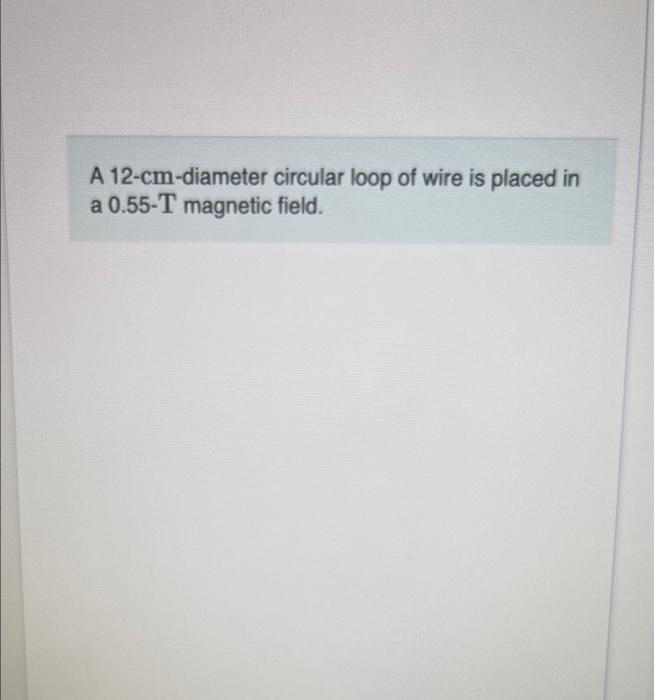 A 12 Cm Diameter Circular Loop Of Wire Is Placed In A 0 55 T Magnetic Field Constants Part A When The Plane Of The Lo 1