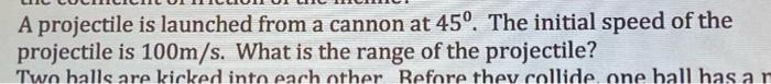 A Projectile Is Launched From A Cannon At 450 The Initial Speed Of The Projectile Is 100m S What Is The Range Of The P 1