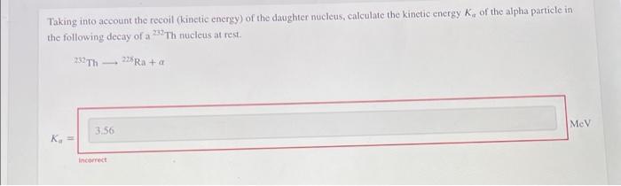 Taking Into Account The Recoil Kinetic Energy Of The Daughter Nucleus Calculate The Kinetic Energy K Of The Alpha Par 1