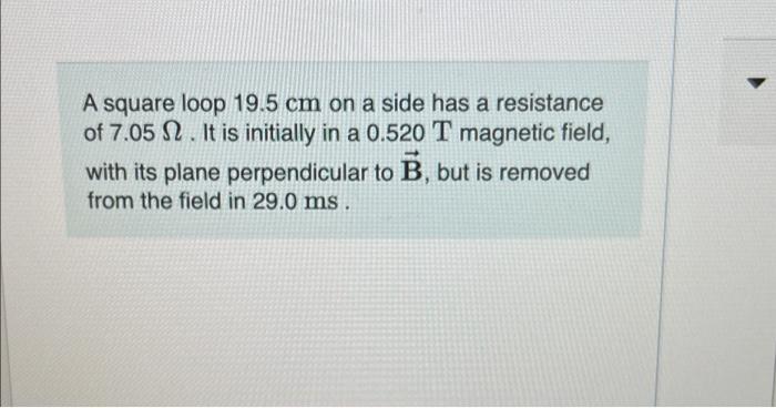 A Square Loop 19 5 Cm On A Side Has A Resistance Of 7 05 12 It Is Initially In A 0 520 T Magnetic Field With Its Plane 1