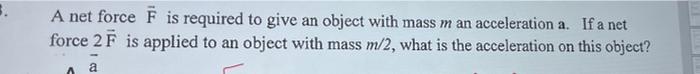 A Net Force F Is Required To Give An Object With Mass M An Acceleration A If A Net Force 2 F Is Applied To An Object Wi 1