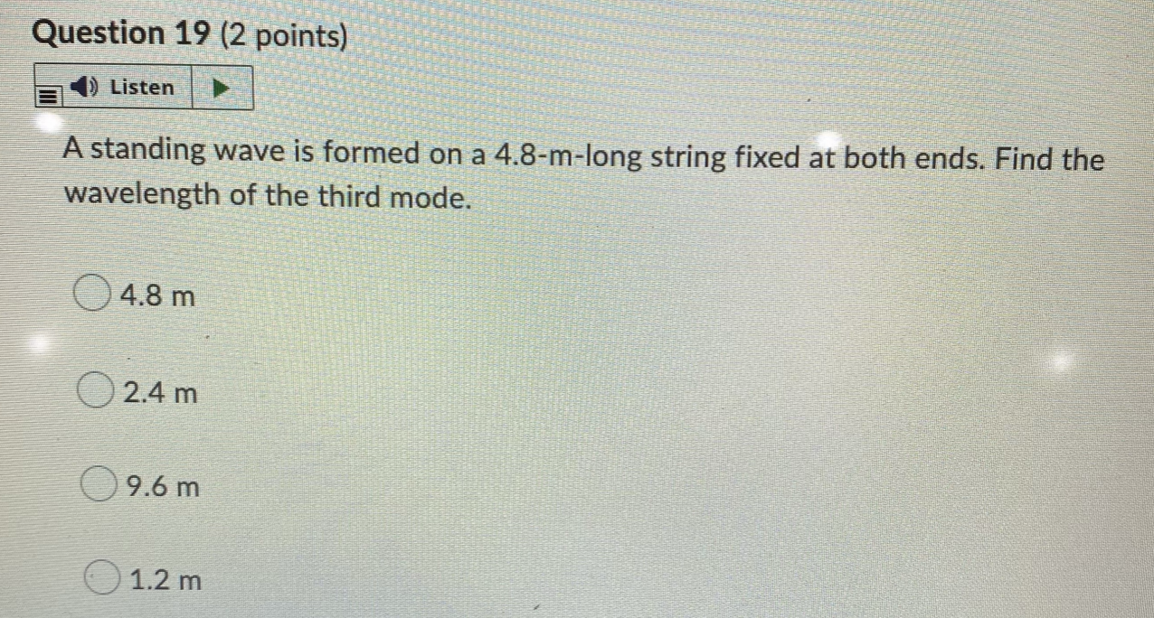 Question 19 2 Points Listen A Standing Wave Is Formed On A 4 8 M Long String Fixed At Both Ends Find The Wavelength O 1