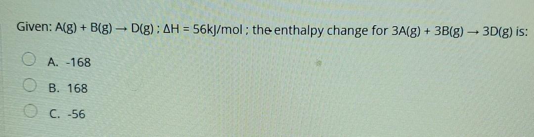 Given A G B G D G Ah 56kj Mol The Enthalpy Change For 3a G 3b G 3d G Is A 168 B 168 C 56 1