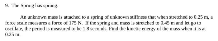 9 The Spring Has Sprung An Unknown Mass Is Attached To A Spring Of Unknown Stiffness That When Stretched To 0 25 M A 1