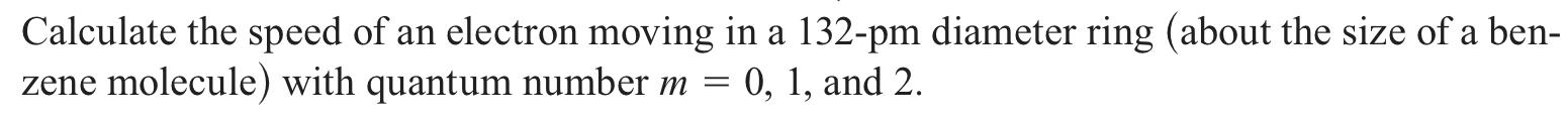A Calculate The Speed Of An Electron Moving In A 132 Pm Diameter Ring About The Size Of A Ben Zene Molecule With Quan 1