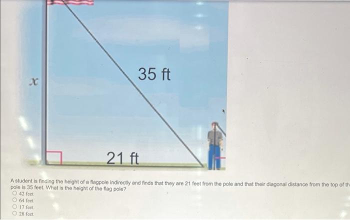 35 Ft 21 Ft A Student Is Finding The Height Of A Flagpole Indirectly And Finds That They Are 21 Feet From The Pole And T 1