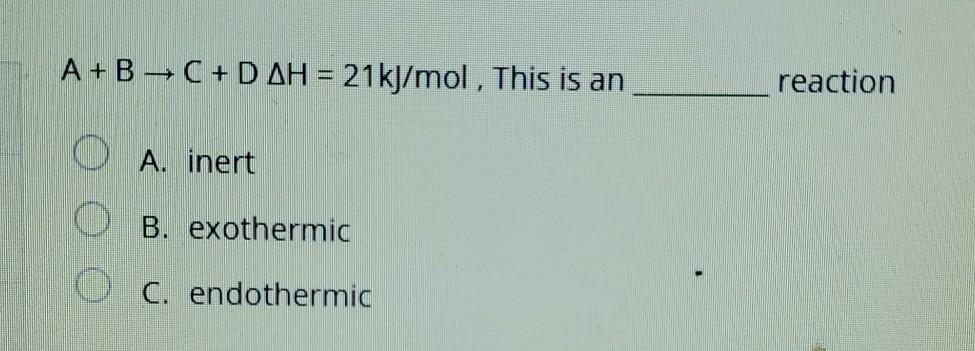 A B C D Ah 21kj Mol This Is An Reaction O A Inert B Exothermic O C Endothermic 1