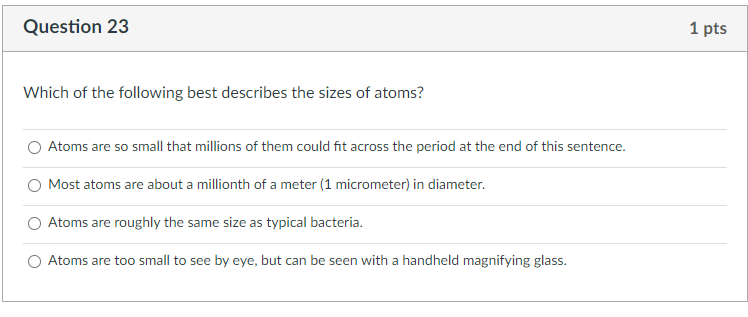 Question 23 1 Pts Which Of The Following Best Describes The Sizes Of Atoms Atoms Are So Small That Millions Of Them Cou 1