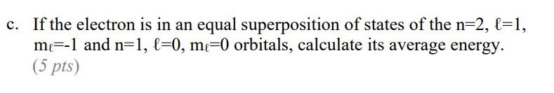 C If The Electron Is In An Equal Superposition Of States Of The N 2 L 1 Me 1 And N 1 2 0 Mi 0 Orbitals Calculate 1