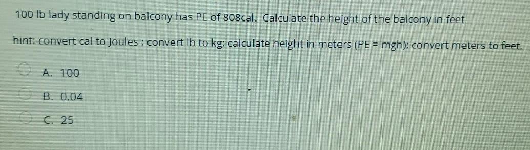 100 Lb Lady Standing On Balcony Has Pe Of 808cal Calculate The Height Of The Balcony In Feet Hint Convert Cal To Joule 1