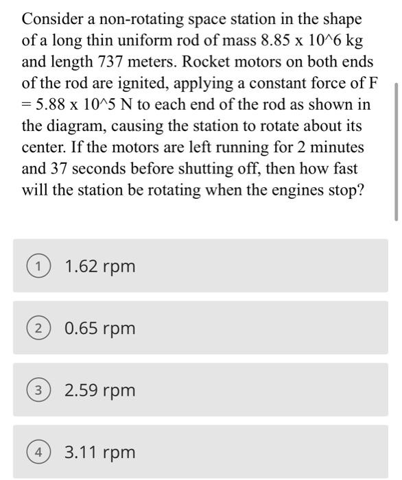 Consider A Non Rotating Space Station In The Shape Of A Long Thin Uniform Rod Of Mass 8 85 X 10 6 Kg And Length 737 Mete 1