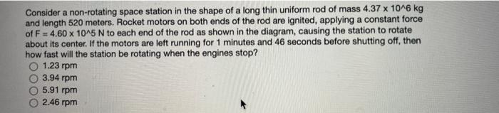 Consider A Non Rotating Space Station In The Shape Of A Long Thin Uniform Rod Of Mass 4 37 X 10 6 Kg And Length 520 Mete 1