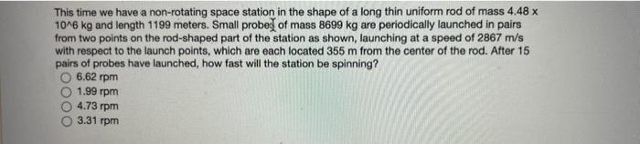 This Time We Have A Non Rotating Space Station In The Shape Of A Long Thin Uniform Rod Of Mass 4 48 X 10 6 Kg And Length 1