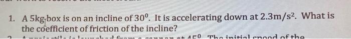 1 A 5kg Box Is On An Incline Of 30 It Is Accelerating Down At 2 3m S2 What Is The Coefficient Of Friction Of The Inc 1