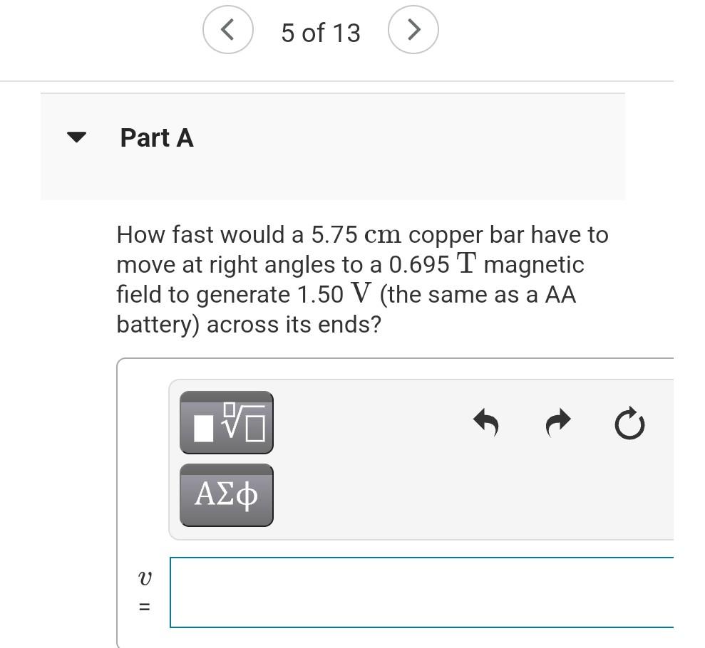 5 Of 13 Part A How Fast Would A 5 75 Cm Copper Bar Have To Move At Right Angles To A 0 695 T Magnetic Field To Gener 1