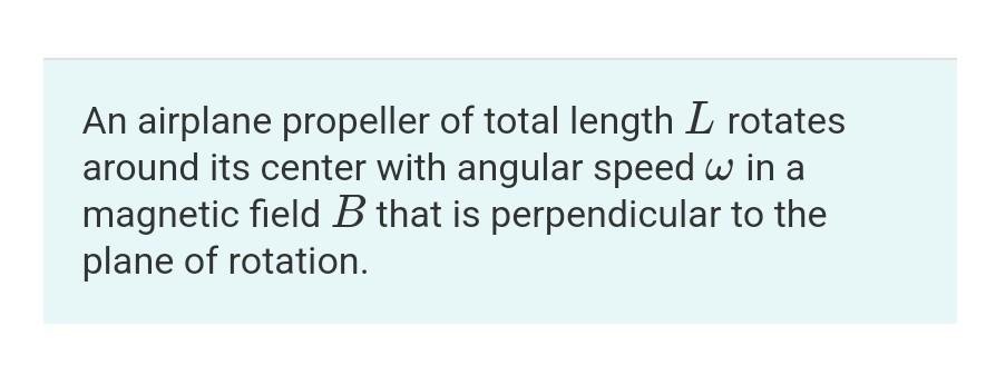 An Airplane Propeller Of Total Length L Rotates Around Its Center With Angular Speed W In A Magnetic Field B That Is Per 1