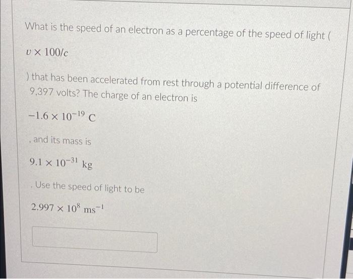 What Is The Speed Of An Electron As A Percentage Of The Speed Of Light U X 100 C That Has Been Accelerated From Rest 1