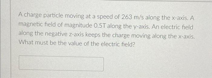 A Charge Particle Moving At A Speed Of 263 M S Along The X Axis A Magnetic Field Of Magnitude 0 5t Along The Y Axis An 1