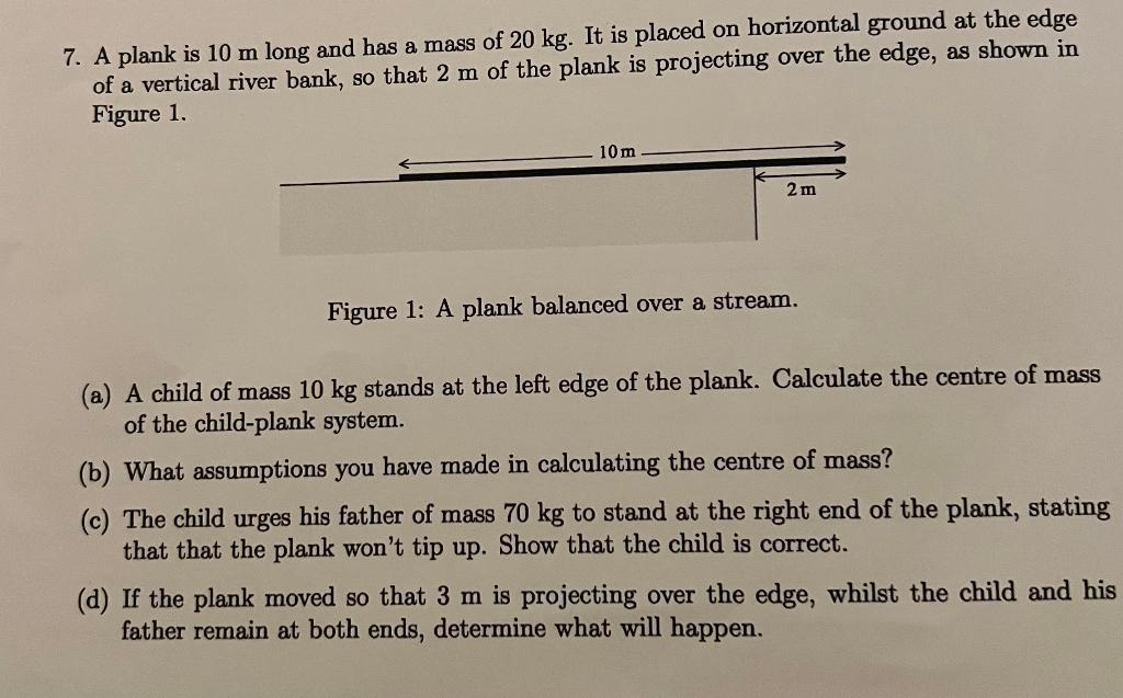 7 A Plank Is 10 M Long And Has A Mass Of 20 Kg It Is Placed On Horizontal Ground At The Edge Of A Vertical River Bank 1