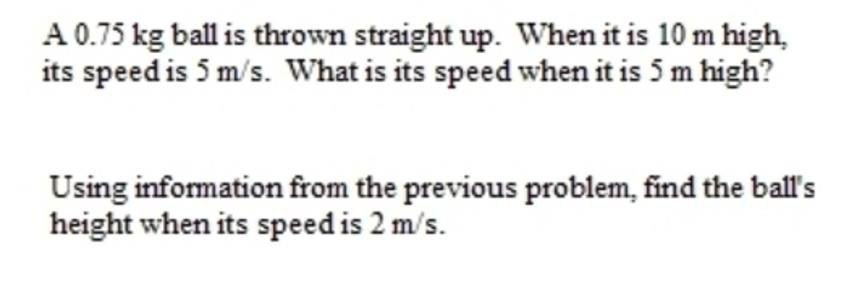 A 0 75 Kg Ball Is Thrown Straight Up When It Is 10 M High Its Speed Is 5 M S What Is Its Speed When It Is 5 M High U 1