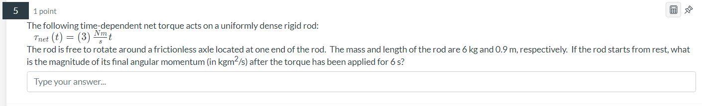 5 1 Point The Following Time Dependent Net Torque Acts On A Uniformly Dense Rigid Rod Tnet T 3 Nm7 The Rod Is Fre 1