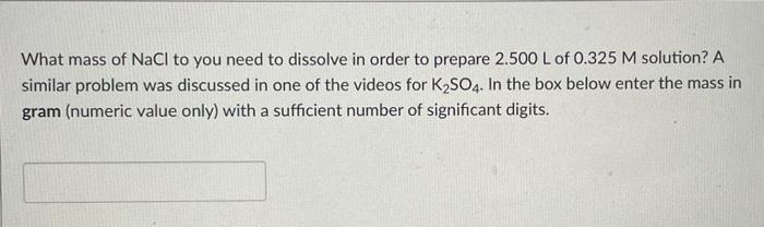 What Mass Of Nacl To You Need To Dissolve In Order To Prepare 2 500 L Of 0 325 M Solution A Similar Problem Was Discuss 1