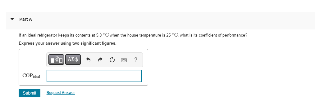 Part A If An Ideal Refrigerator Keeps Its Contents At 5 0 C When The House Temperature Is 25 C What Is Its Coefficient 1
